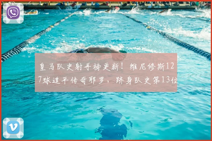 皇马队史射手榜更新!维尼修斯127球追平传奇耶罗,跻身队史第13位