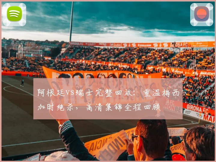 阿根廷vs瑞士完整回放:重温梅西加时绝杀,高清集锦全程回顾